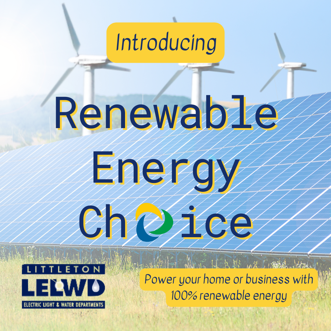 Introducing
Renewable Energy
Choice

Power your home or business with 100% renewable energy

LITTLETON LEWD
ELECTRIC LIGHT AND POWER DEPARTMENTS